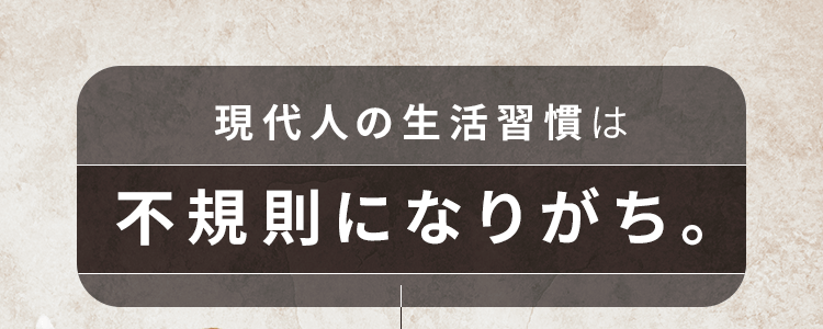 現代人の生活習慣は不規則になりがち
